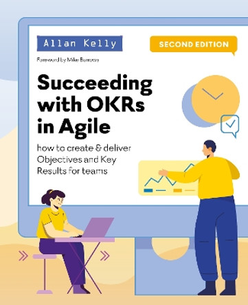 Succeeding with OKRs in Agile: How to create & deliver Objectives Key Results for teams: 2023 by Allan Kelly 9781912832309