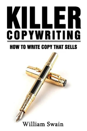 Killer Copywriting, How to Write Copy That Sells by William Swain 9781913397326