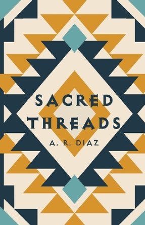 Sacred Threads by A R Diaz 9781666789195