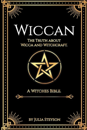 Wiccan: The Truth about Wicca and Witchcraft: The Truth about Wicca and Witchcraft: A Witches Bible (including Witches Herbs) by Julia Steyson 9781914513404