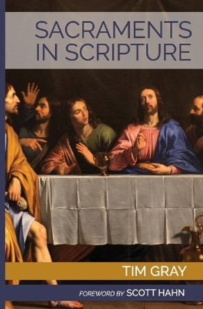 Sacraments in Scripture: Salvation History Made Present by Tim Gray 9781931018043