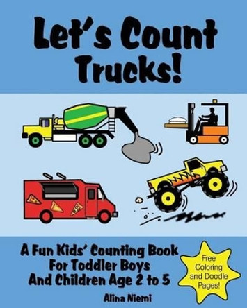 Let's Count Trucks: A Fun Kids' Counting Book for Toddler Boys and Children Age 2 to 5 (Let's Count Series) by Alina Niemi 9781937371036