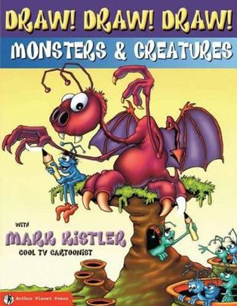 Draw! Draw! Draw! #2 MONSTERS & CREATURES with Mark Kistler by Mark Kistler 9781939990105