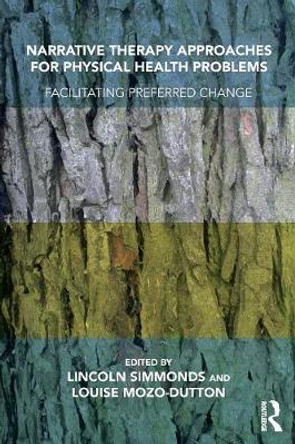 Narrative Therapy Approaches for Physical Health Problems: Facilitating Preferred Change by Lincoln Simmonds