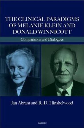 The Clinical Paradigms of Melanie Klein and Donald Winnicott: Comparisons and Dialogues by Jan Abram