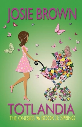 Totlandia - Book 3 (The Onesies, Spring) by Josie Brown 9781942052371