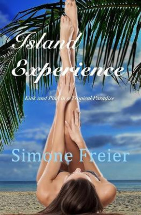 Island Experience: Kink and Pink in a Tropical Paradise by Simone Freier 9781942054184