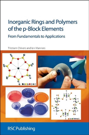 Inorganic Rings and Polymers of the p-Block Elements: From Fundamentals to Applications by Tristram Chivers 9781847559067