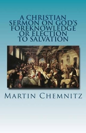 A Christian Sermon on God's Foreknowledge or Election to Salvation by Paul a Rydecki 9781891469732