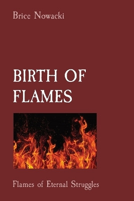 Birth of Flames: Flames of Eternal Struggles by Bruce Nowacki 9781892986382