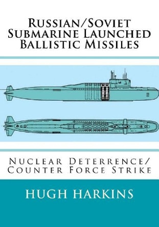Russian/Soviet Submarine Launched Ballistic Missiles: Nuclear Deterrence/Counter Force Strike by Hugh Harkins 9781903630686