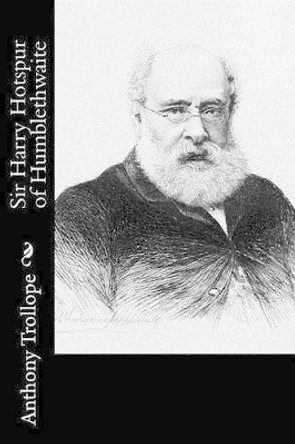 Sir Harry Hotspur of Humblethwaite by Anthony Trollope 9781519469731