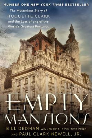 Empty Mansions: The Mysterious Story of Huguette Clark and the Loss of One of the World's Greatest Fortunes by Paul Clark Newell