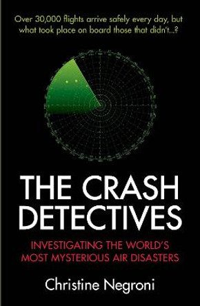 The Crash Detectives: Investigating the World's Most Mysterious Air Disasters by Christine Negroni