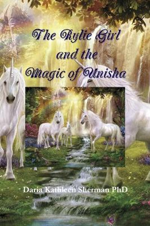 The Rylie Girl and the Magic of Unisha by Daria Kathleen Sherman 9781365552205