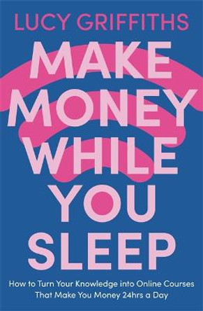 Make Money While You Sleep by Lucy Griffiths
