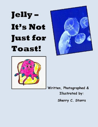 Jelly - It's Not Just for Toast! by Sherry C Storrs 9781722791711