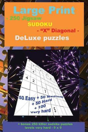 Large Print - 250 Jigsaw Sudoku - X Diagonal - Deluxe Puzzles: 50 Easy + 50 Medium + 50 Hard + 100 Very Hard + Solutions + Bonus 250 Killer Sudoku Puzzles Levels Very Hard - 9 X 9. Format 6 '' X 9 ''. by Andrii Pitenko 9781723000133