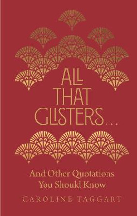 All That Glisters ...: And Other Quotations You Should Know by Caroline Taggart