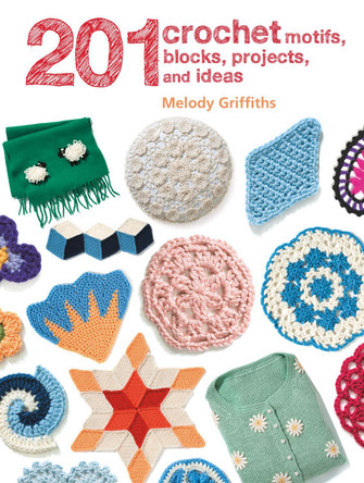 201 Crochet Motifs, Blocks, Projects and Ideas by Melody Griffiths