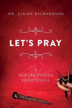 Let's Pray: A 16-Week Prayer Devotional by Dr Elaine Richardson 9781737643852