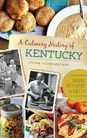 A Culinary History of Kentucky: Burgoo, Beer Cheese and Goetta by Fiona Young-Brown 9781540209276