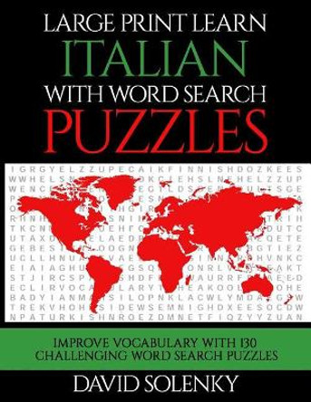 Large Print Learn Italian with Word Search Puzzles: Learn Italian Language Vocabulary with Challenging Easy to Read Word Find Puzzles by David Solenky 9781720330974