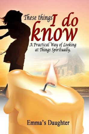 These Things I Do Know: A Practical Way of Looking at Things Spiritually by Quaneck Walkes 9781731186102