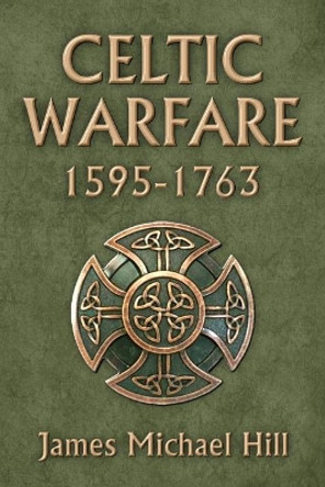 Celtic Warfare 1595-1763 by James Michael Hill Ph D 9781720363439