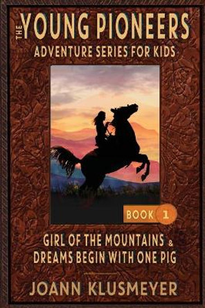 GIRL OF THE MOUNTAINS and DREAMS BEGIN WITH ONE PIG: An Anthology of Young Pioneer Adventures by Joann Klusmeyer 9781613146385