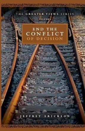 End The Conflict Of Decision by Jeffrey Erickson 9781720409854