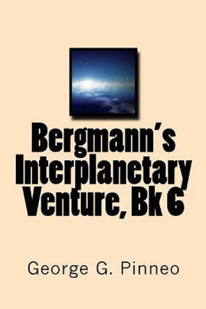 Bergmann's Interplanetary Venture, Bk 6 by George G Pinneo 9781725506411