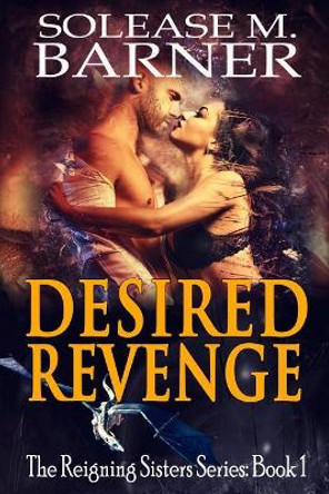 Desired Revenge: The Reigning Sisters by Solease M Barner 9781721147359