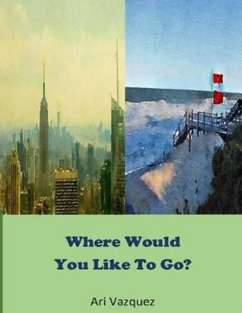 Where would you like to go? by Ari Vazquez 9781540690944