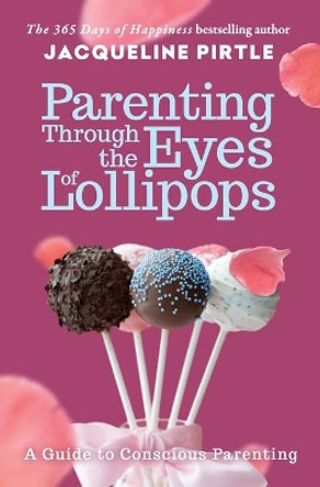 Parenting Through the Eyes of Lollipops by Jacqueline Pirtle 9781732085121