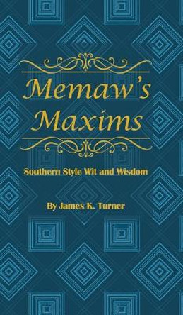 Memaw's Maxims: Southern Style Wit and Wisdom by James K Turner 9781732227521