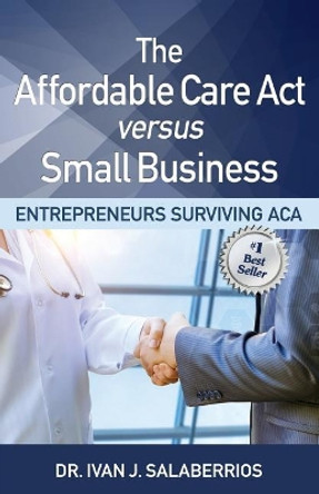The Affordable Care ACT Versus Small Business: Entrepreneurs Surviving ACA by Dr Cheryl a Lentz 9781732938212