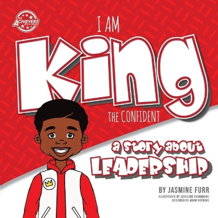 I Am King the Confident: a story about leadership (The Achievers) by Jasmine Furr 9781733166706