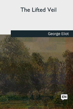 The Lifted Veil by George Eliot 9781727731323