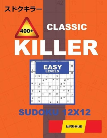 &#1057;lassic 400 + Killer Easy Levels Sudoku 12 X 12: Holmes Presents a Logical Puzzle Book with Proven Sudoku. Easy Level Sudoku Book. (Plus 250 Sudoku and 250 Puzzles That Can Be Downloaded and Printed). by Basford Holmes 9781729066829