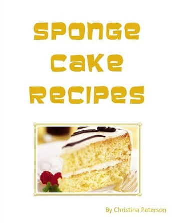Sponge Cake Recipes: Every title of 11 is followed by a note page for you to write comments by Christina Peterson 9781729145333