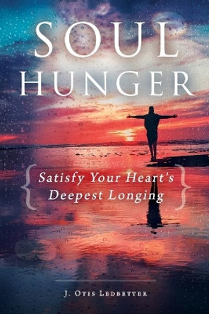 Soul Hunger: Satisfy Your Heart's Deepest Longing by J. Otis Ledbetter 9781563091513