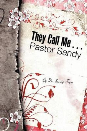 They Call Me . . . Pastor Sandy by Sandy Toyne 9781607917397