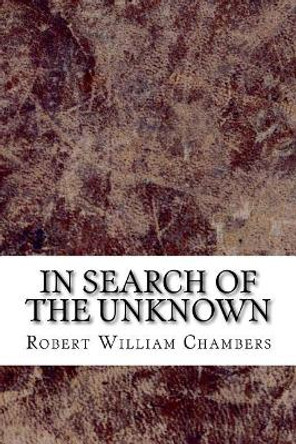 In Search of the Unknown by Robert William Chambers 9781729551172