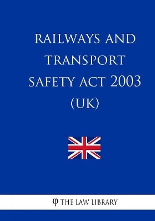 Railways and Transport Safety ACT 2003 (Uk) by The Law Library 9781987610444