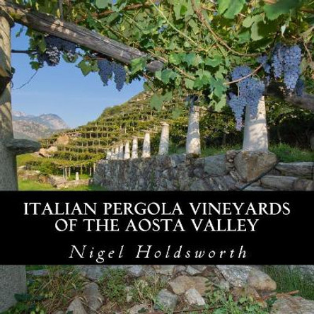 Italian Pergola Vineyards of the Aosta Valley by Nigel Holdsworth 9781725621046