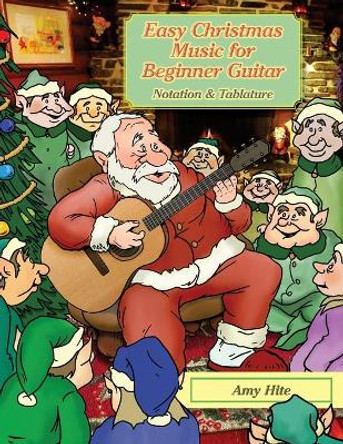 Easy Christmas Music for Beginner Guitar by Amy Hite 9781726018562