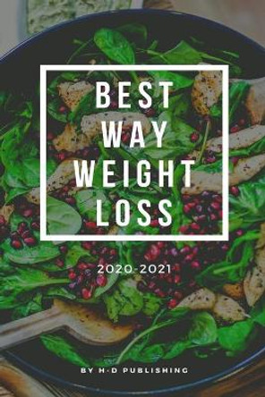 best way weight loss 2020-2021: best way weight loss The complete guide for beginners and an easier way to lose weight, step by step. by H-D Publishing 9781660834136