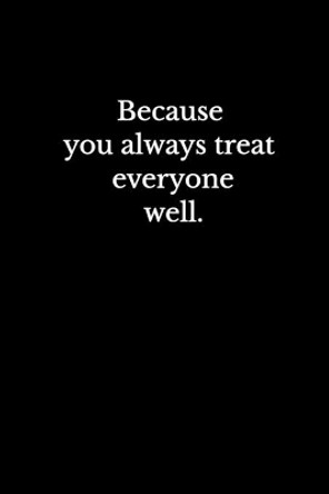 Because you always treat everyone well.: Daily Practices, Writing Prompts, and Reflections for Living in the Present Moment by Didi Badidi 9781661590116