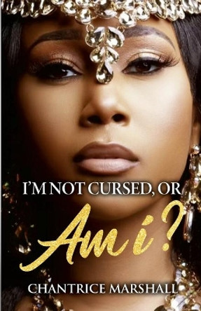 I'm Not Cursed, or Am I? by Chantrice Marshall 9781678162696